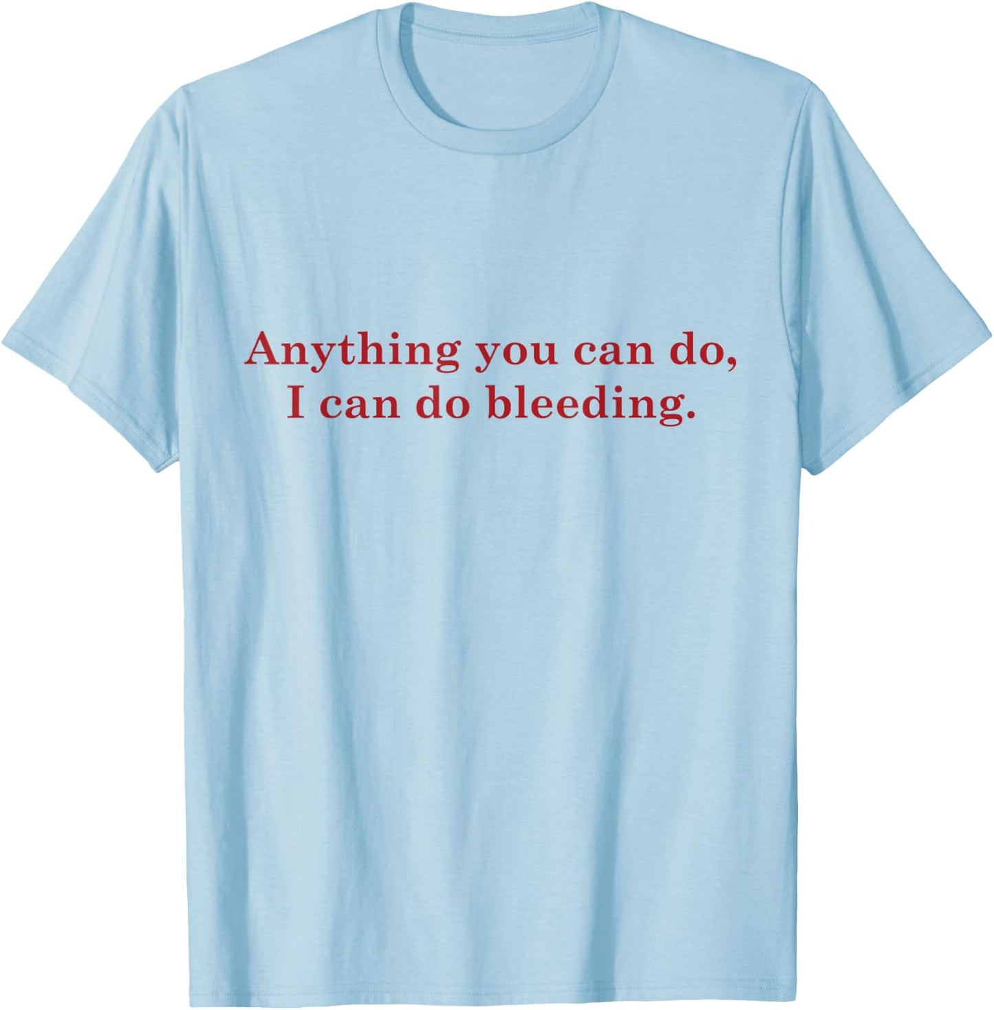 Anything You Can Do I Can Do Bleeding Shirt Women Power Gift T-Shirt - T-Shirt | Light Blue