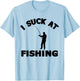 I Suck At Fishing Lover Funny Fisherman Meme Fisher Men T-Shirt - T-Shirt | Light Blue