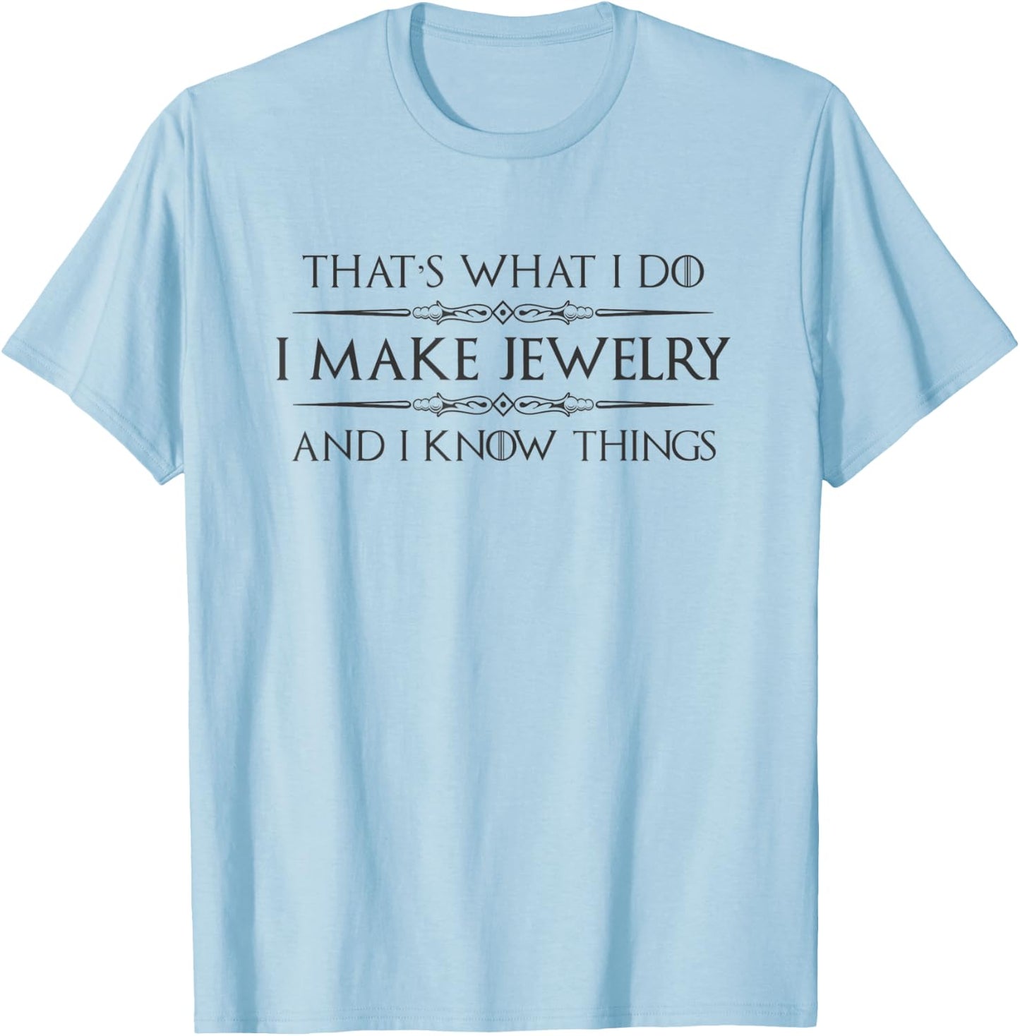 Jewelry Making Gifts - I Make Jewelry & I Know Things Maker T-Shirt - T-Shirt | Light Blue