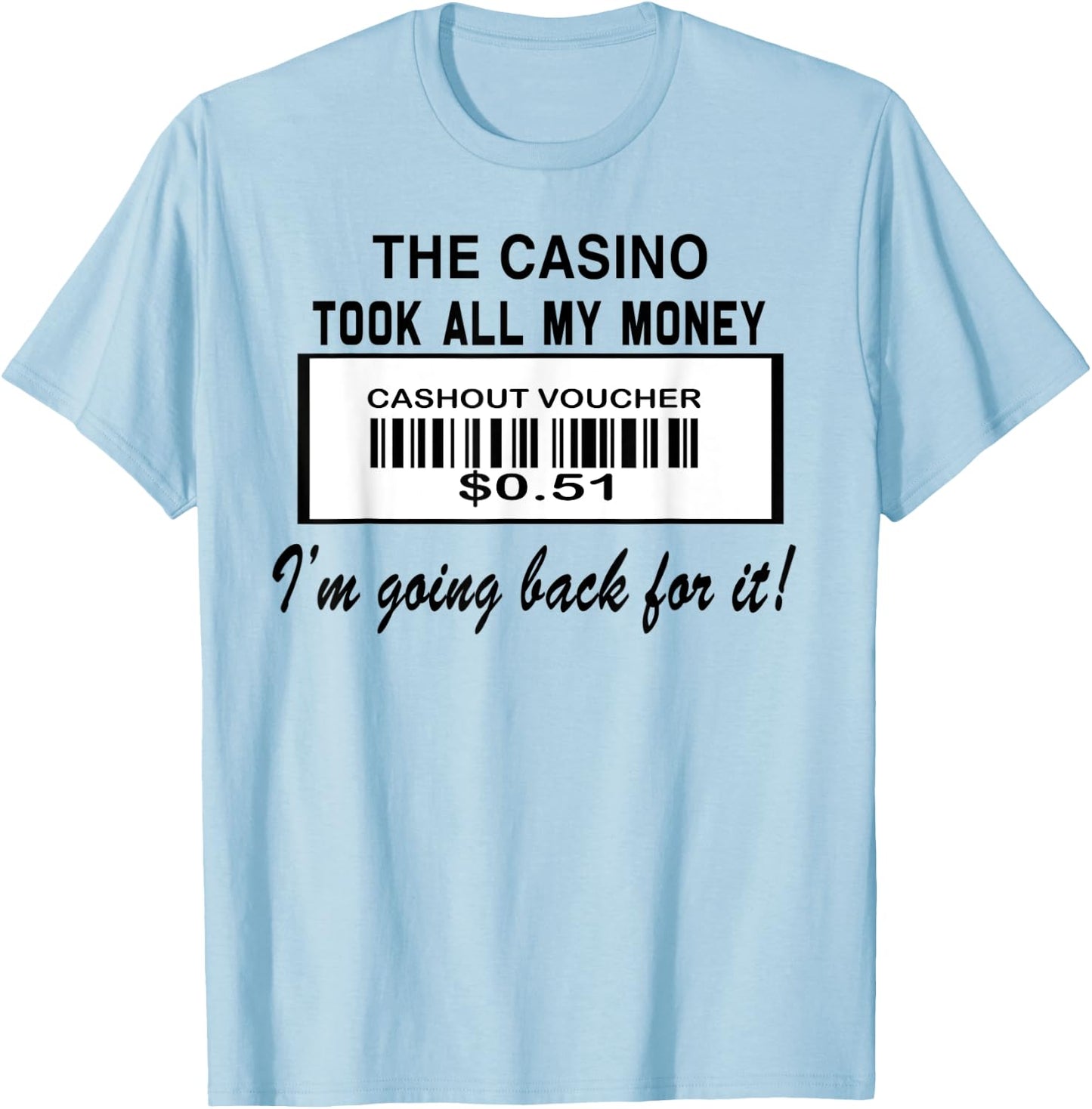 The Casino Took All My Money I'm Going Back For It T-Shirt - T-Shirt | Light Blue