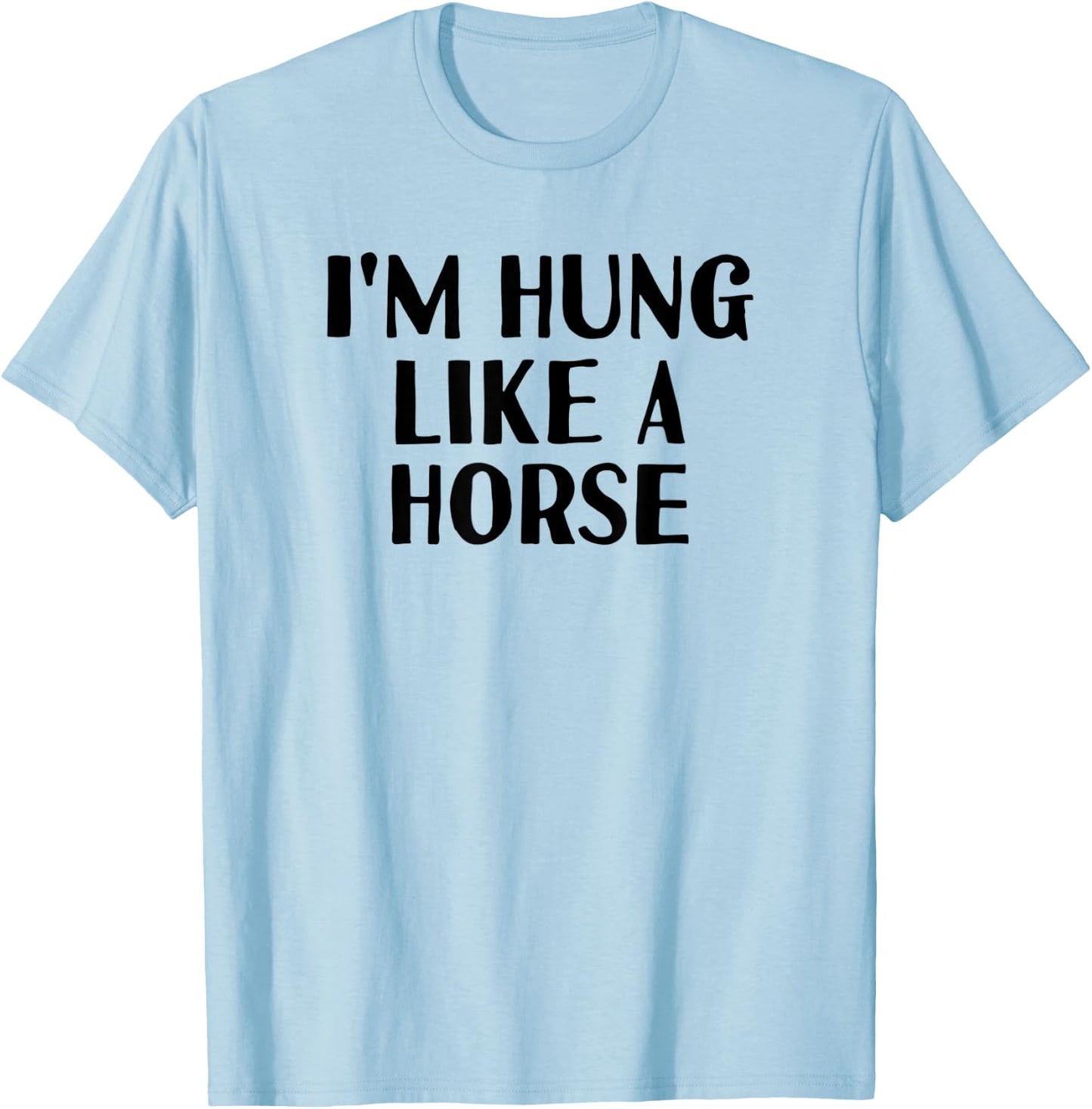 Funny White Lie Party - I'm Hung Like a Horse T-Shirt - T-Shirt | Light Blue