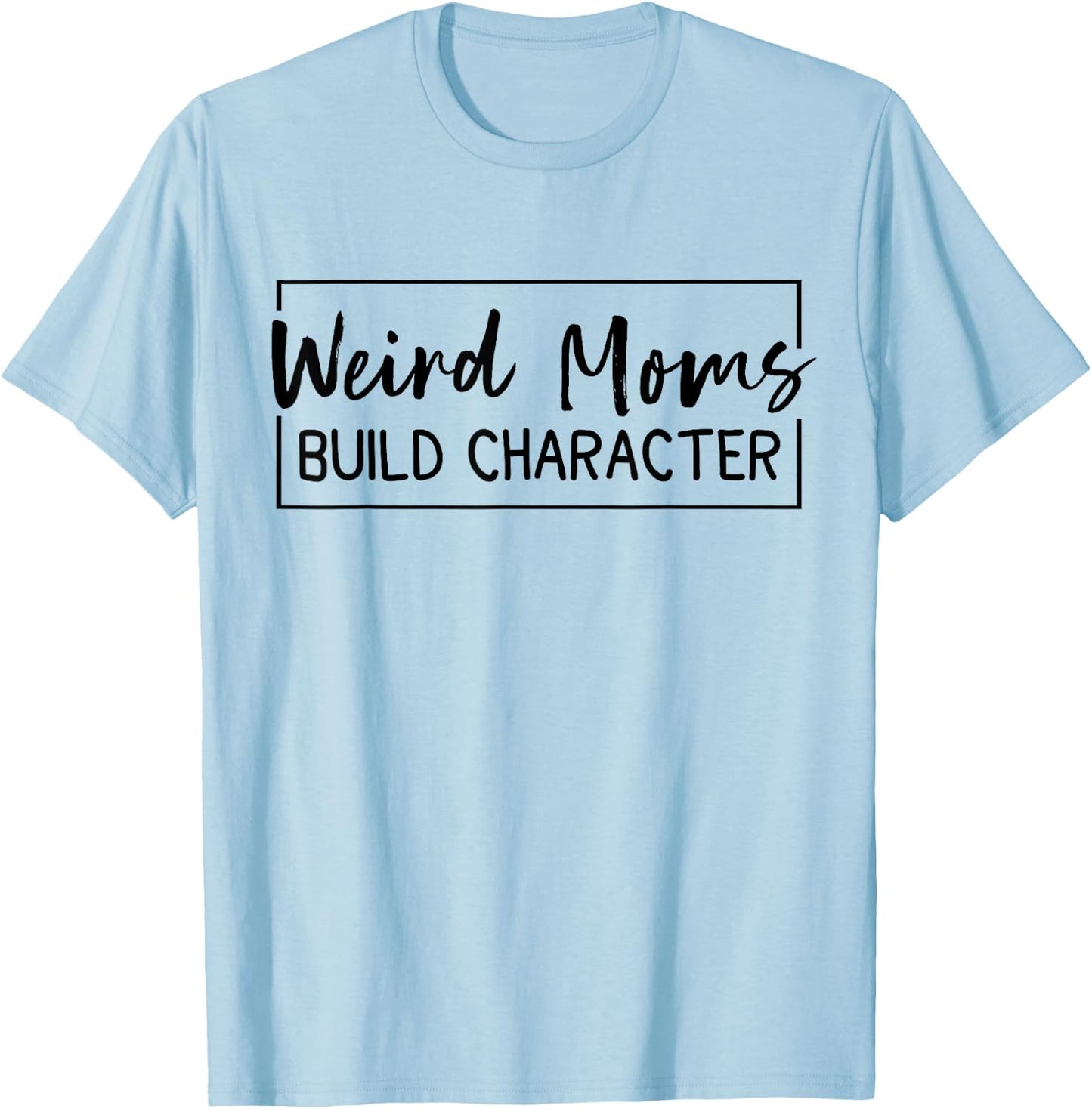 Weird Moms Build Character T-Shirt - T-Shirt | Light Blue