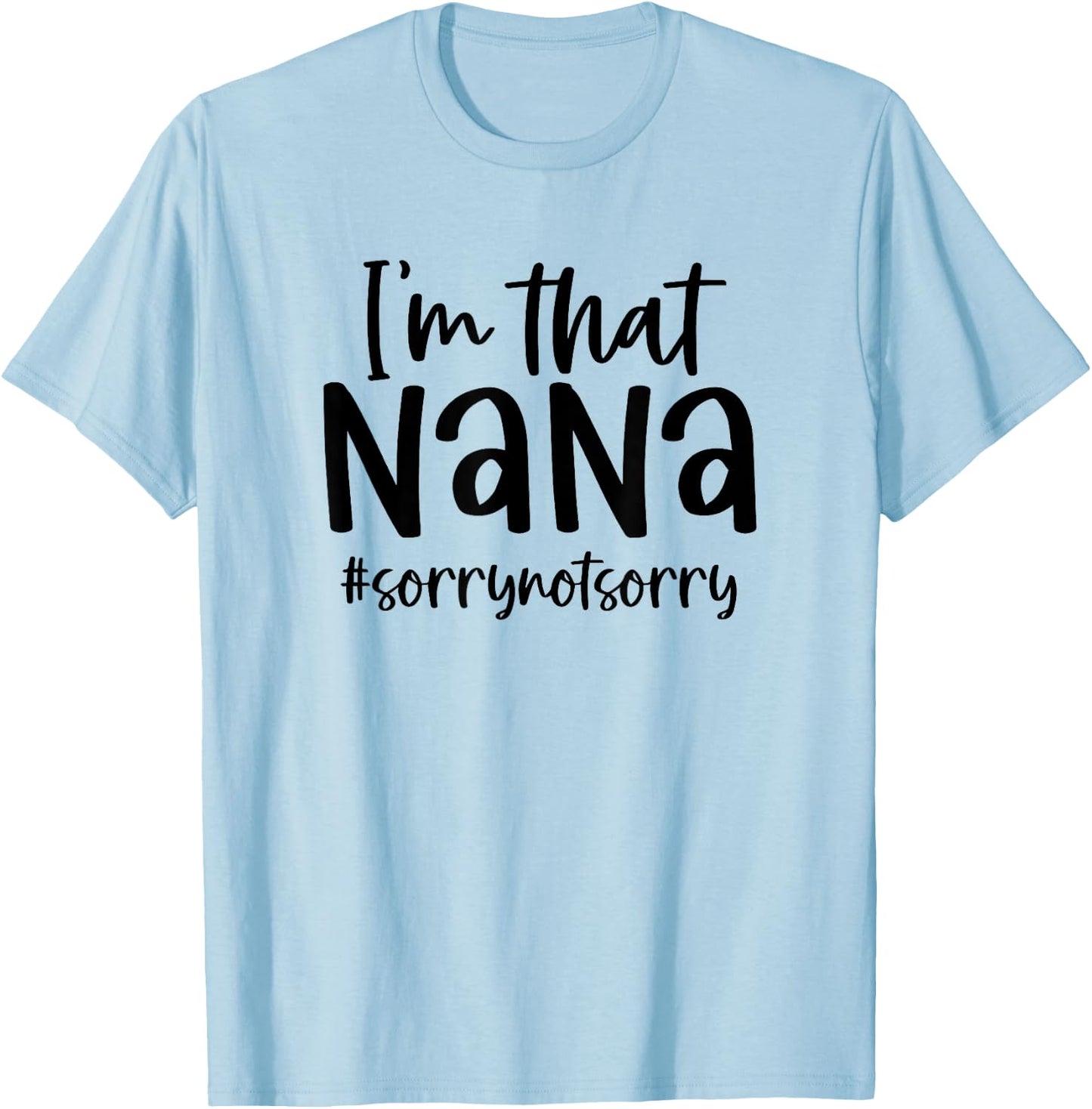 I'm that Nana Sorry Not Sorry Grandma Nana Saying Funny T-Shirt - T-Shirt | Light Blue