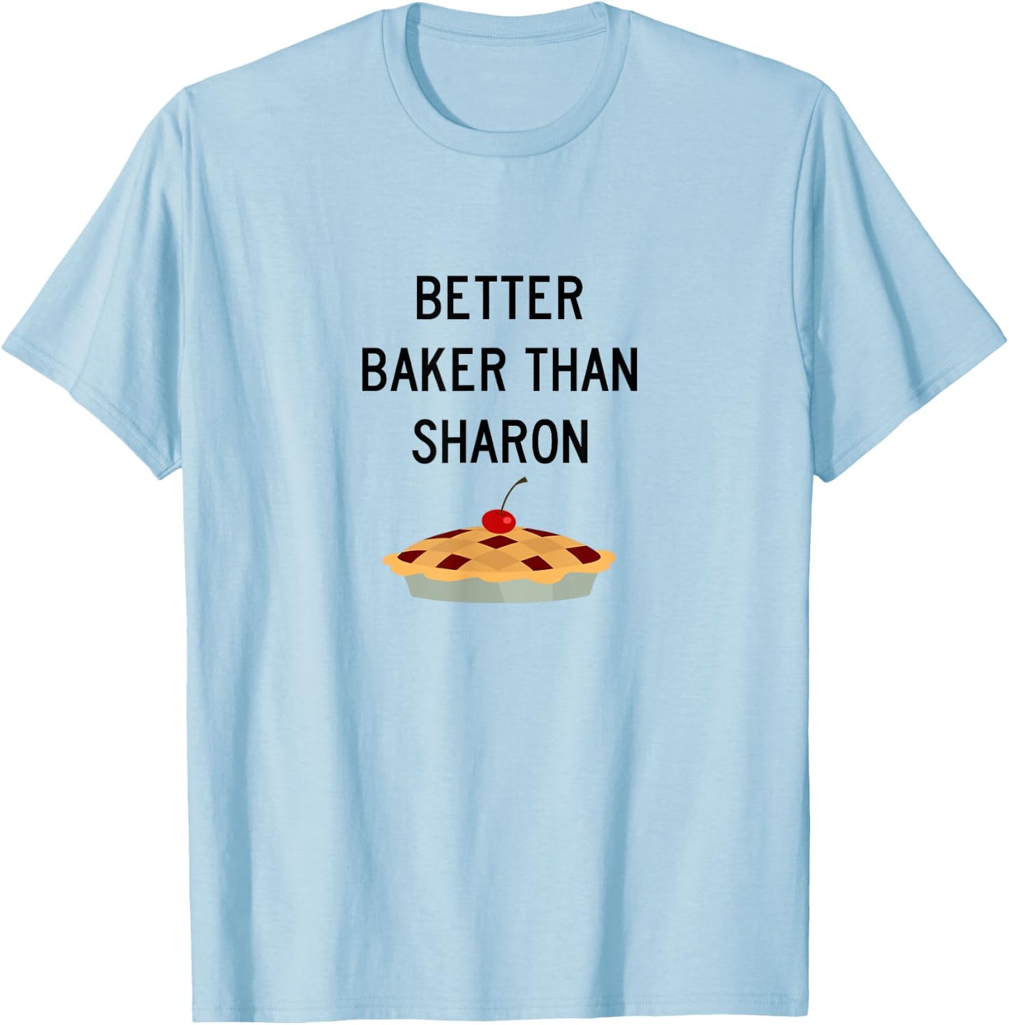 Better Baker Than Sharon. Thanks Marie Callender T-Shirt - T-Shirt | Light Blue