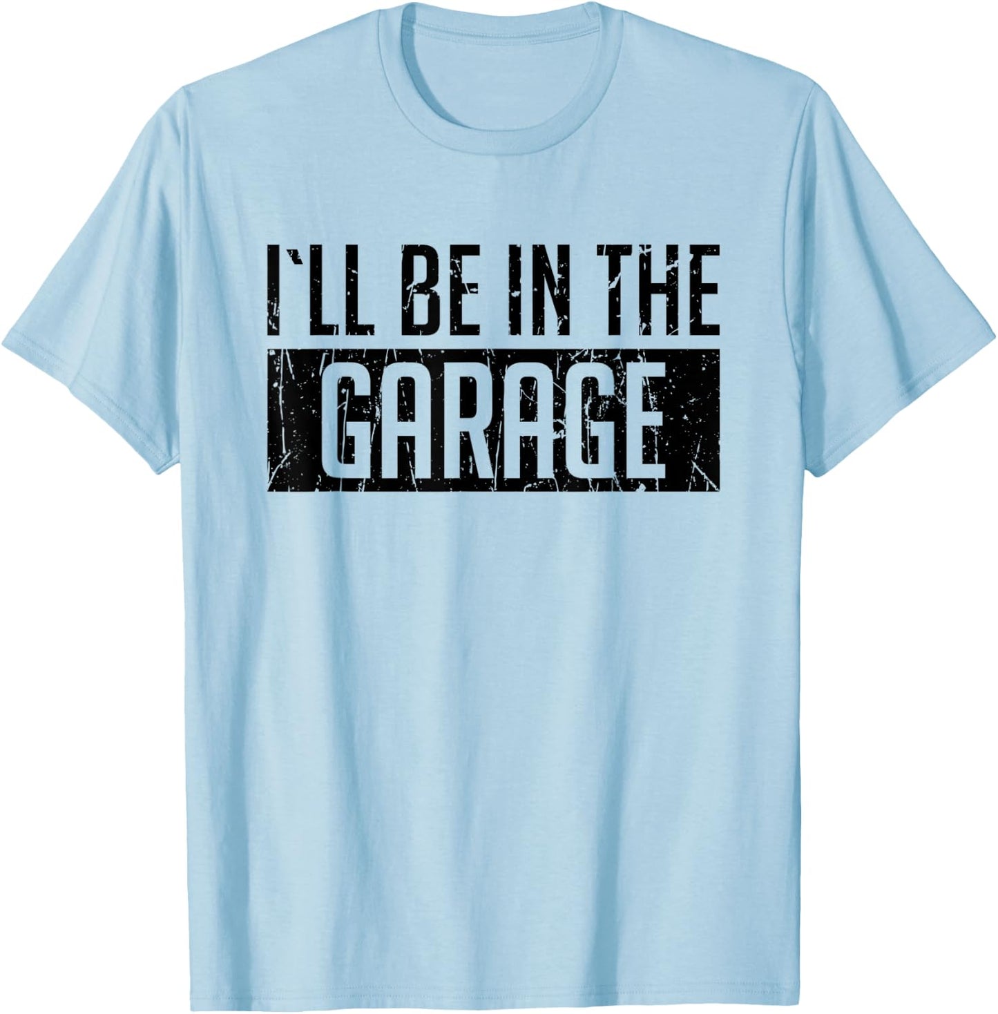 I'll Be in The Garage For Mechanics Mechanical Geek Gift T-Shirt - T-Shirt | Light Blue