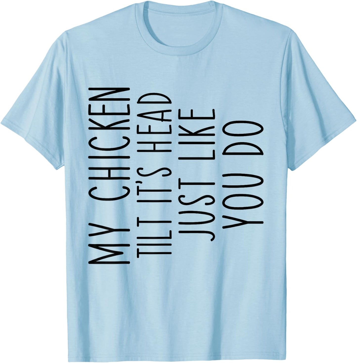 My Chicken Tilts It's Head Just Like You Funny Saying T-Shirt - T-Shirt | Light Blue