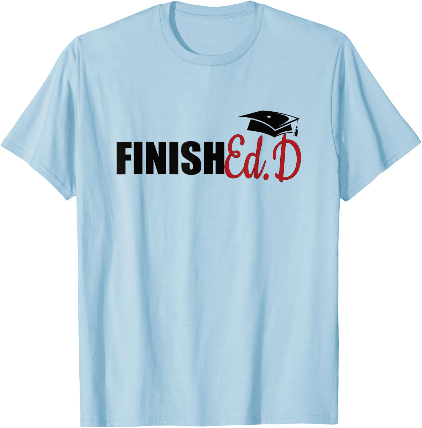 FinishEd.D Doctor Of Education Graduate EdD Doctorate T-Shirt - T-Shirt | Light Blue