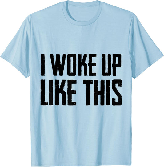 I woke up like this T Shirt Cute/Handsome Men/women gift T-Shirt - T-Shirt | Light Blue