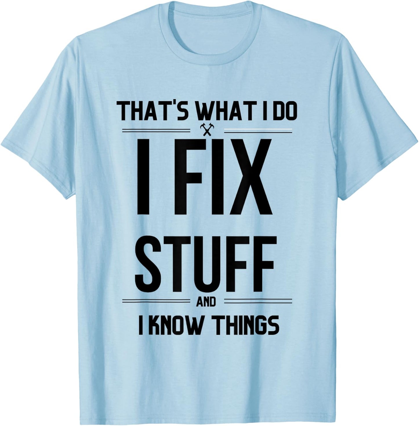 That's What I Do I Fix Stuff And I Know Things Funny Saying T-Shirt - T-Shirt | Light Blue