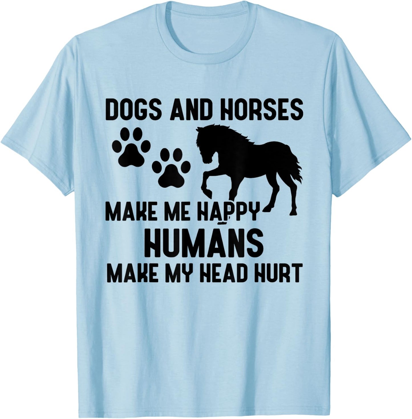 Dogs And Horses Make Me Happy Humans Make My Head Hurt T-Shirt - T-Shirt | Light Blue