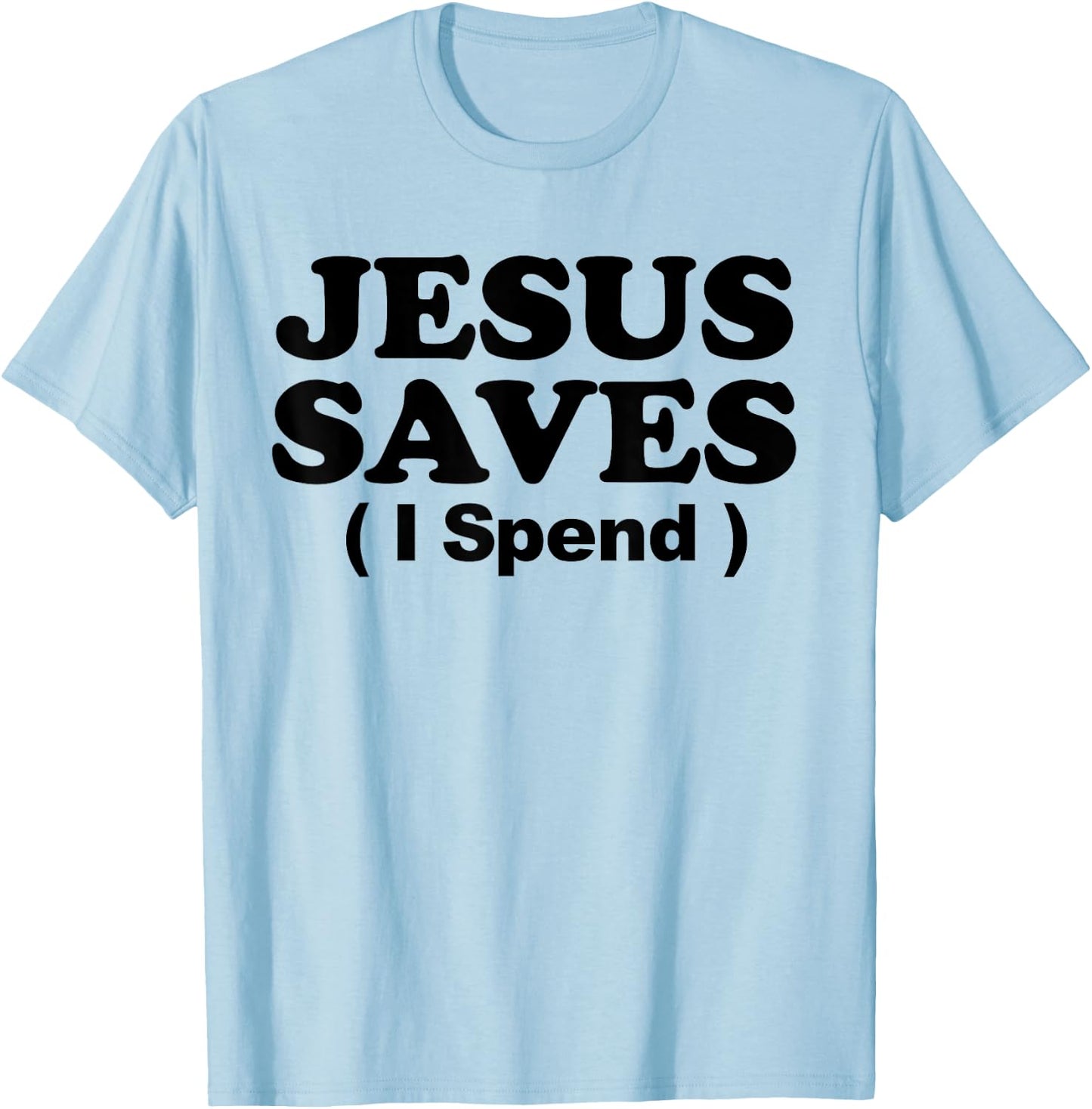 Jesus Saves I Spend T-Shirt - T-Shirt | Light Blue