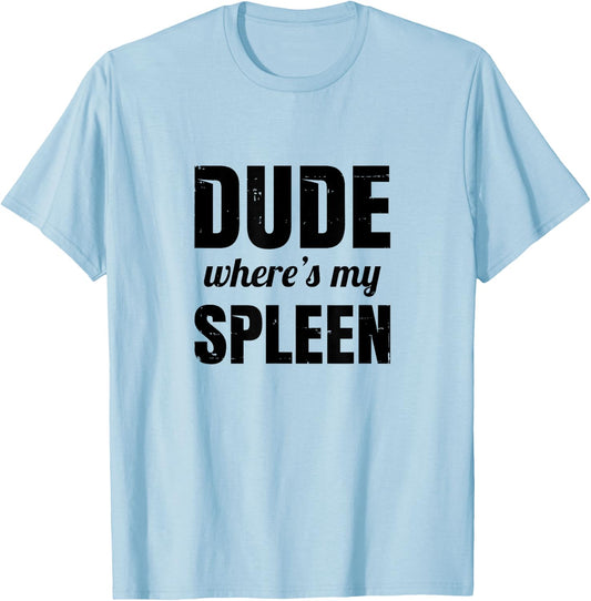 Funny Splenectomy Spleen Surgery - Dude Where's My Spleen T-Shirt - T-Shirt | Light Blue