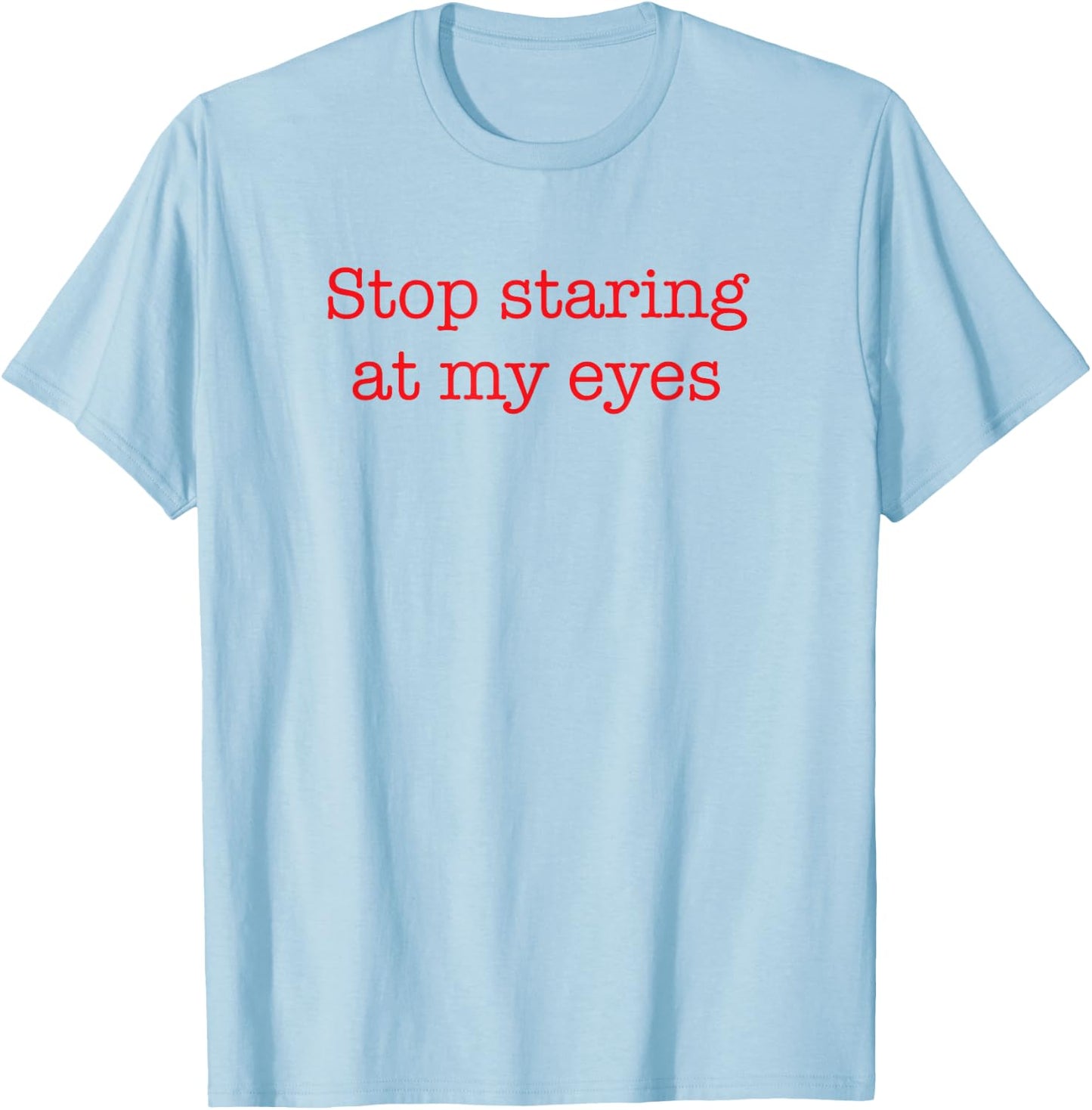 Stop Staring At My Eyes - Red T-Shirt - T-Shirt | Light Blue
