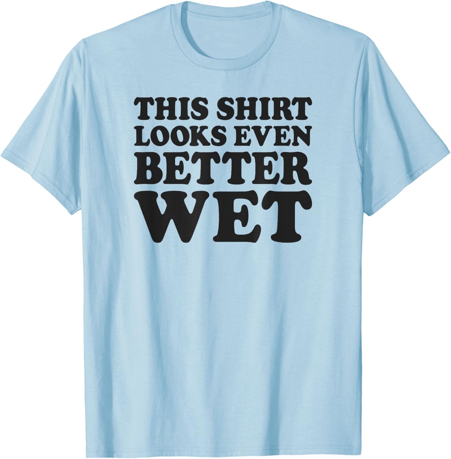 Funny This Shirt Looks Even Better Wet T-Shirt - T-Shirt | Light Blue