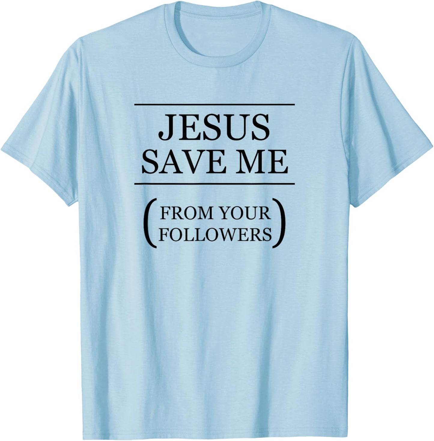 JESUS SAVE ME - From Your Followers | Funny Ironic - Graphic T-Shirt - T-Shirt | Light Blue
