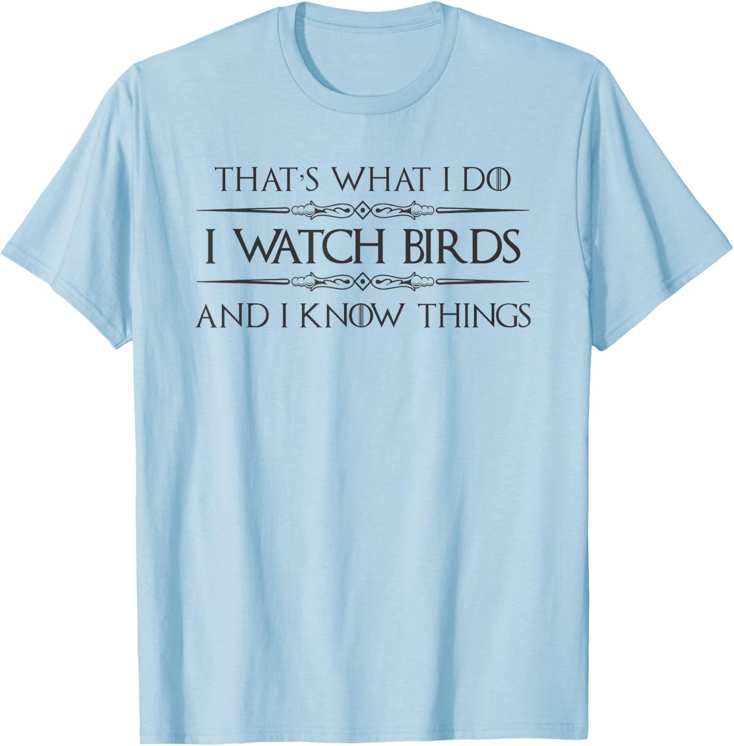 Bird Watching Gifts - I Watch Birds and I Know Things Funny T-Shirt - T-Shirt | Light Blue