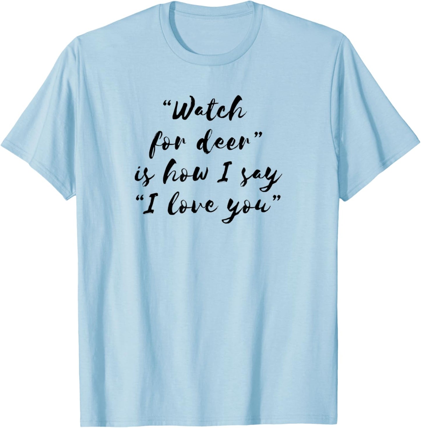 Watch For Deer Means I Love You T-Shirt - T-Shirt | Light Blue