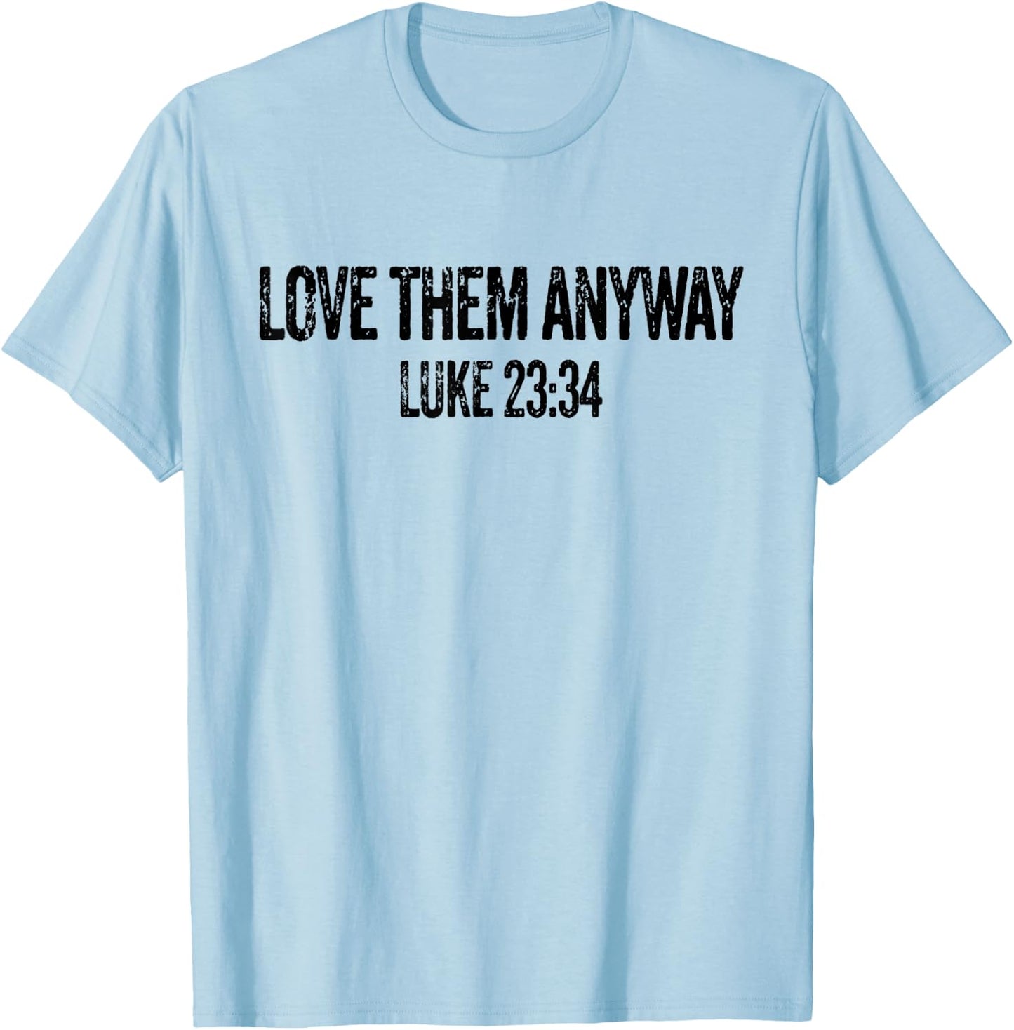 Love Them Anyway Luke 23 34 Jesus Christian Religious T-Shirt - T-Shirt | Light Blue