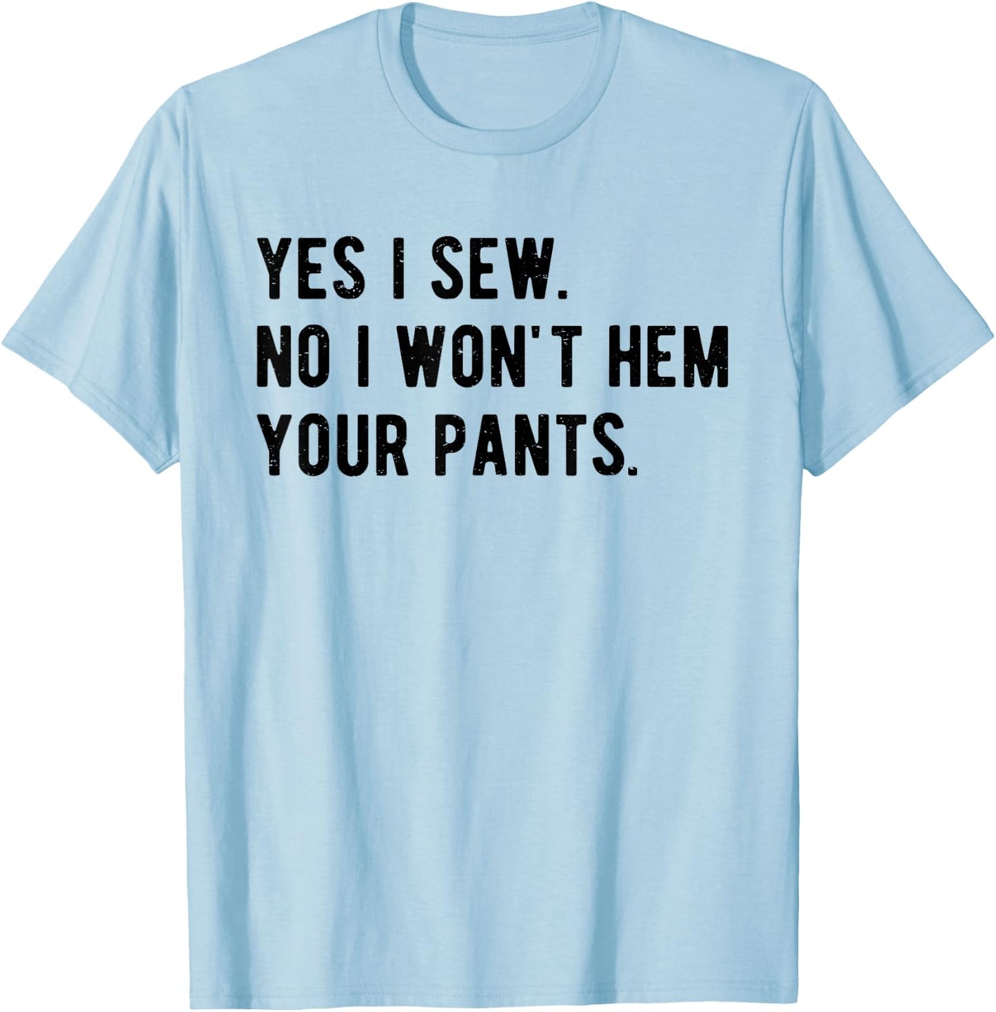 Yes I Sew No I Won't Hem Your Pants Funny Sewing T-Shirt - T-Shirt | Light Blue