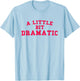 A Little Bit Dramatic Funny Gift T-Shirt - T-Shirt | Light Blue