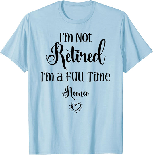 Funny I'm Not Retired I'm a Full Time Nana - Mother's Day T-Shirt - T-Shirt | Light Blue