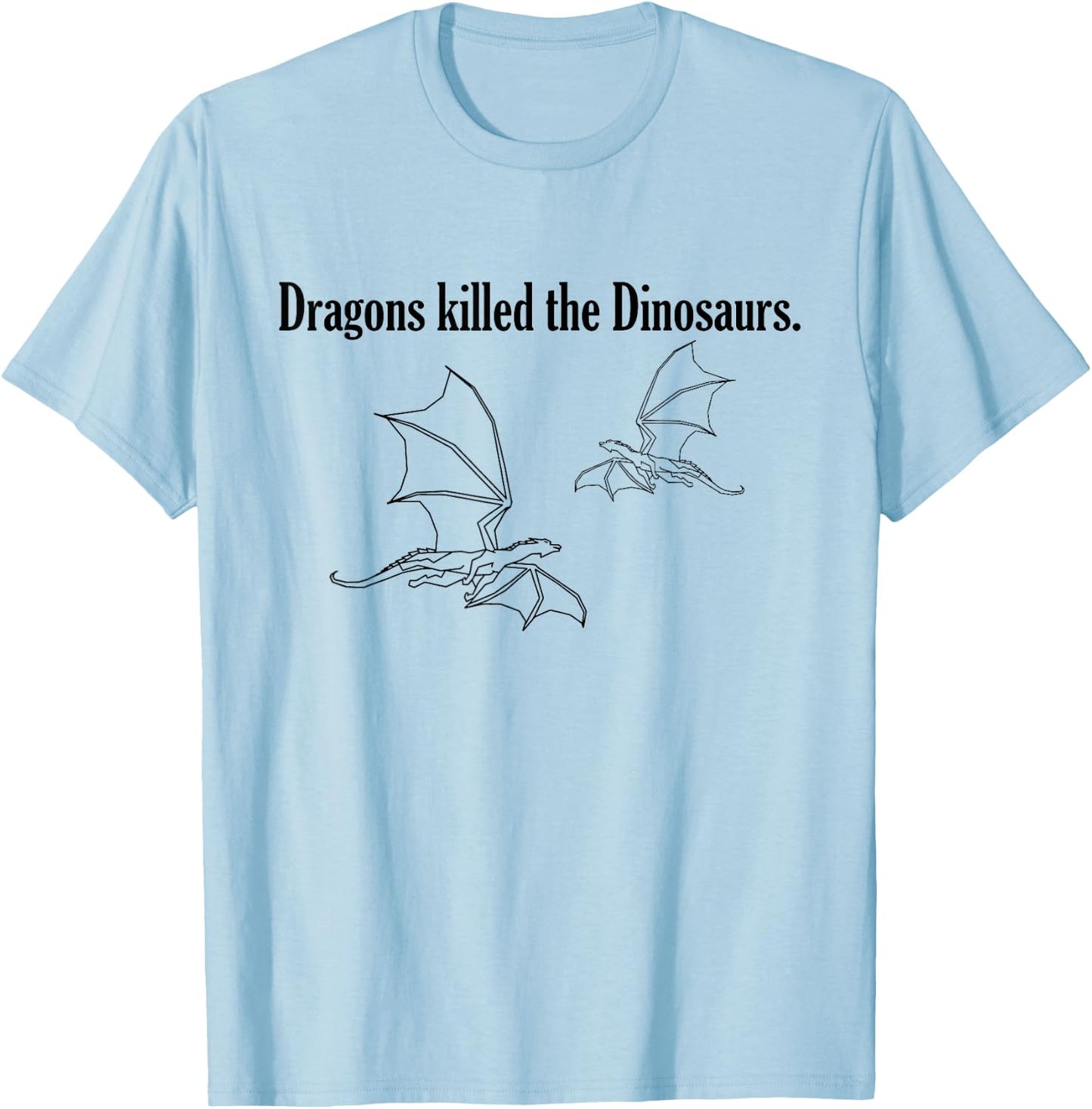 Dragons killed the Dinosaurs. T-Shirt - T-Shirt | Light Blue