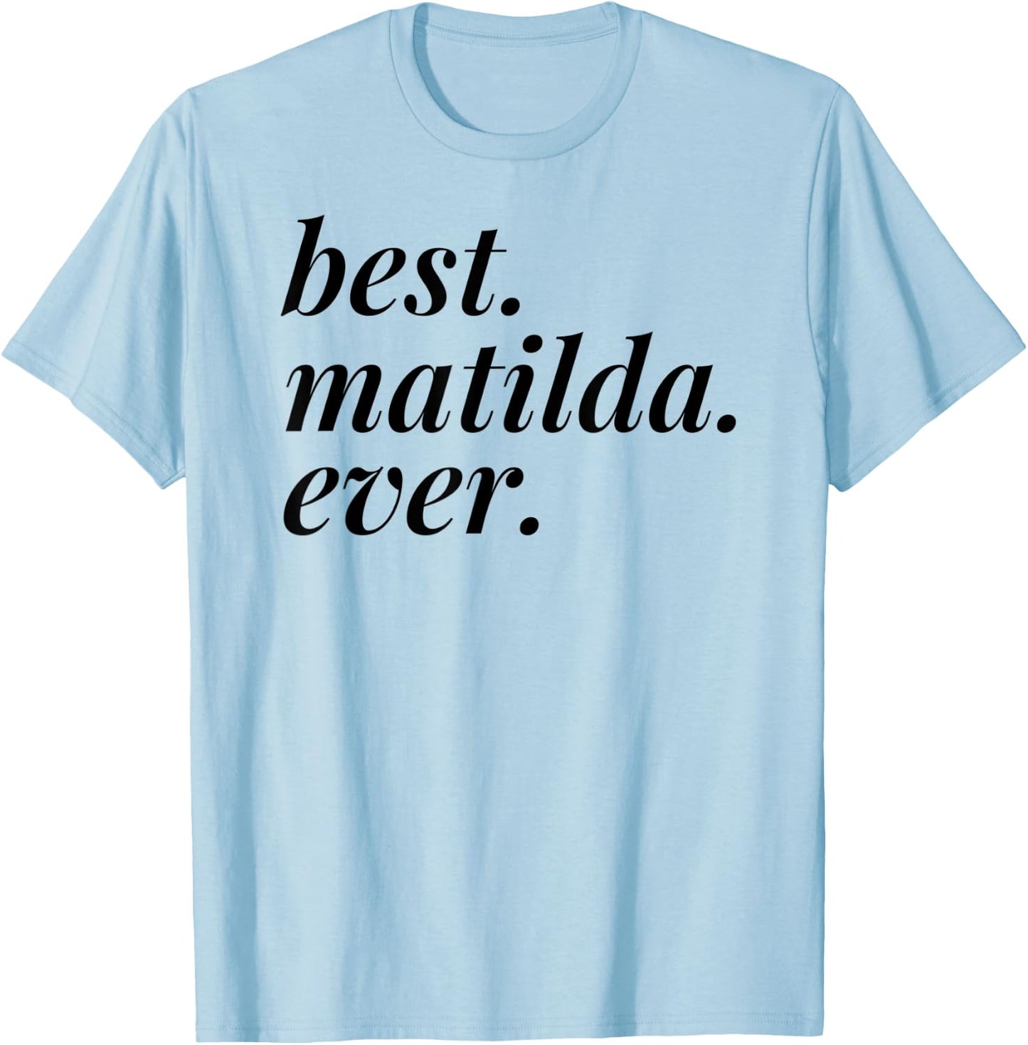 Best Matilda Ever Name Personalized Woman Girl BFF Friend T-Shirt - T-Shirt | Light Blue