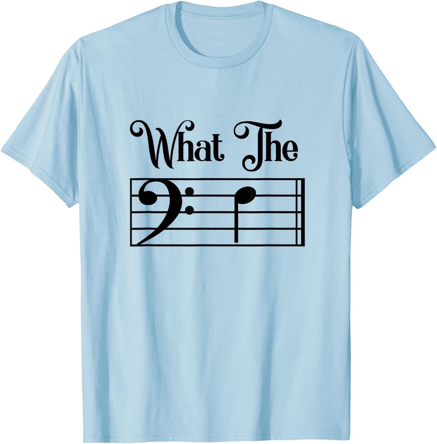 What The F Funny Humor Music Lover Bass Clef Musical Note T-Shirt - T-Shirt | Light Blue