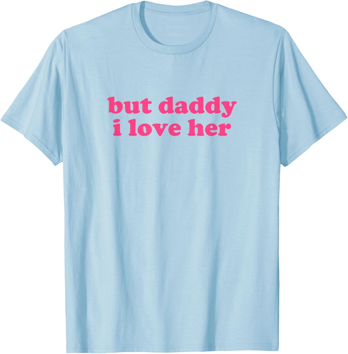 But Daddy I Love Her Shirt Y2k Aesthetic T-Shirt - T-Shirt | Light Blue