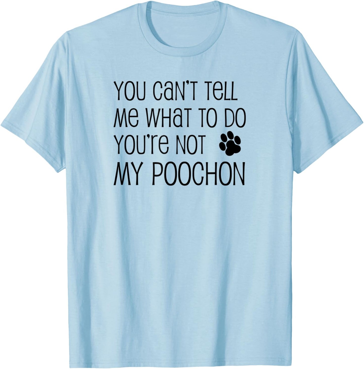 You Can't Tell Me What To Do You're Not My Poochon T-Shirt - T-Shirt | Light Blue