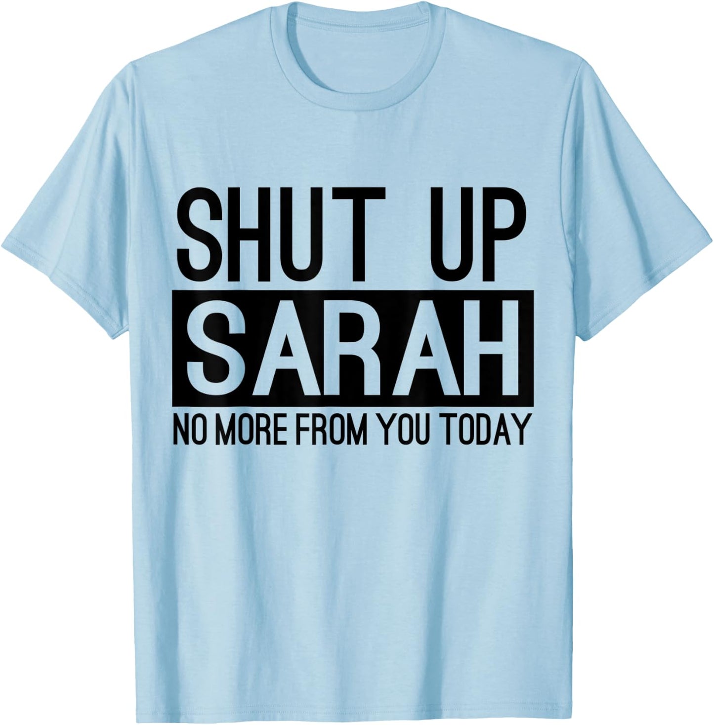 Shut Up Sarah No More From You Today Funny T-Shirt - T-Shirt | Light Blue