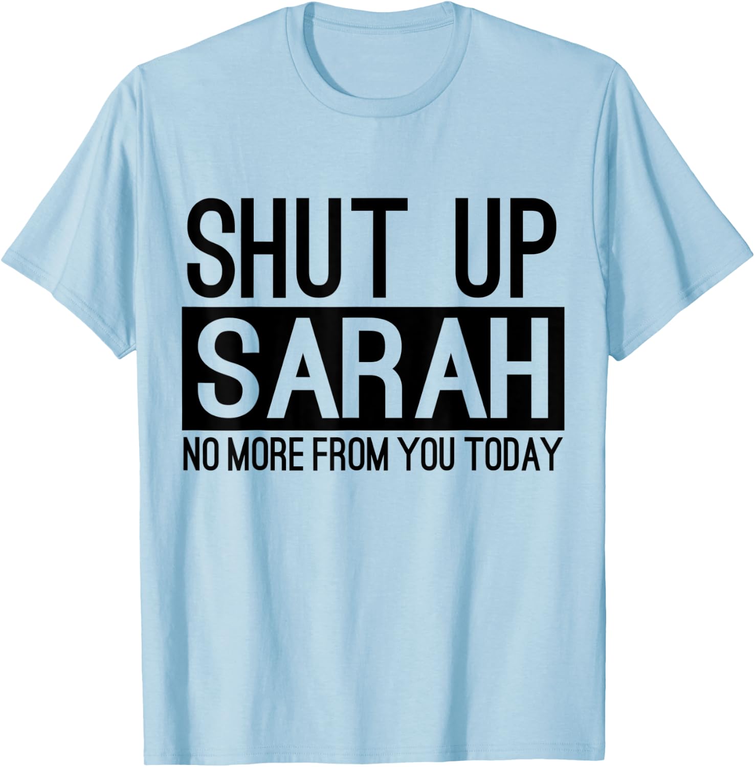 Shut Up Sarah No More From You Today Funny T-Shirt - T-Shirt | Light Blue