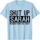 Shut Up Sarah No More From You Today Funny T-Shirt - T-Shirt | Light Blue