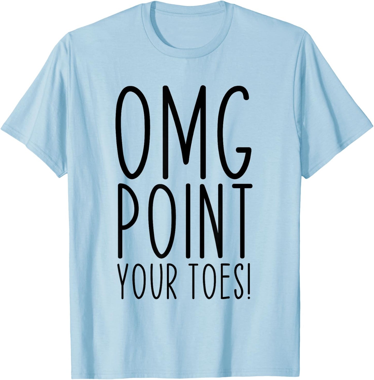 OMG Point Your Toes Dancing Great Dance Teachers Coach Funny T-Shirt - T-Shirt | Light Blue