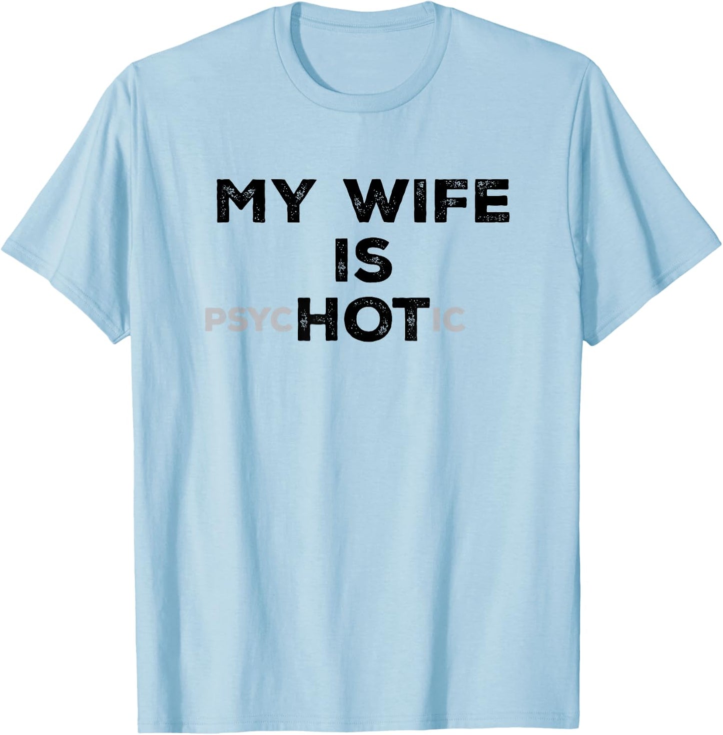My Wife Is Psyc HOT ic Funny Sarcastic Husband With Hot Wife T-Shirt - T-Shirt | Light Blue