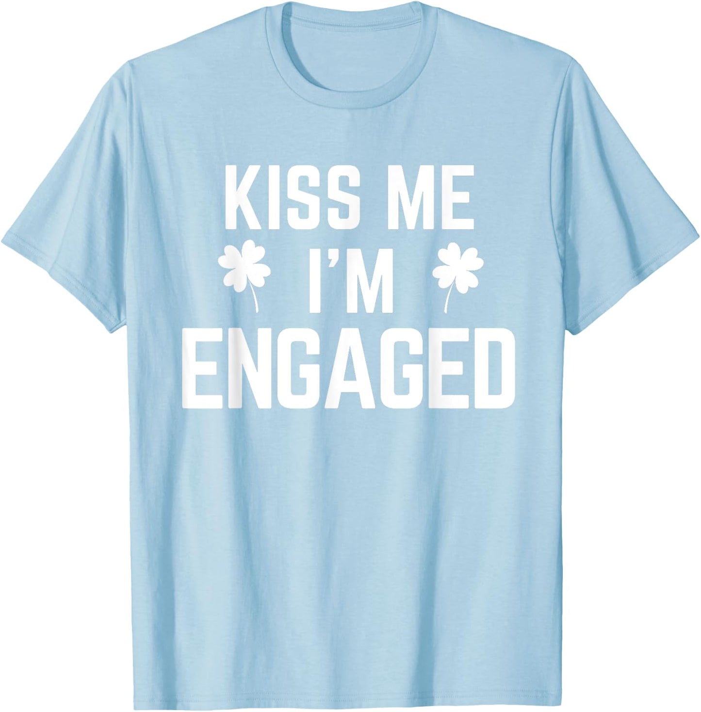 Funny St. Patrick's Day Kiss Me I'm Engaged T-Shirt - T-Shirt | Light Blue