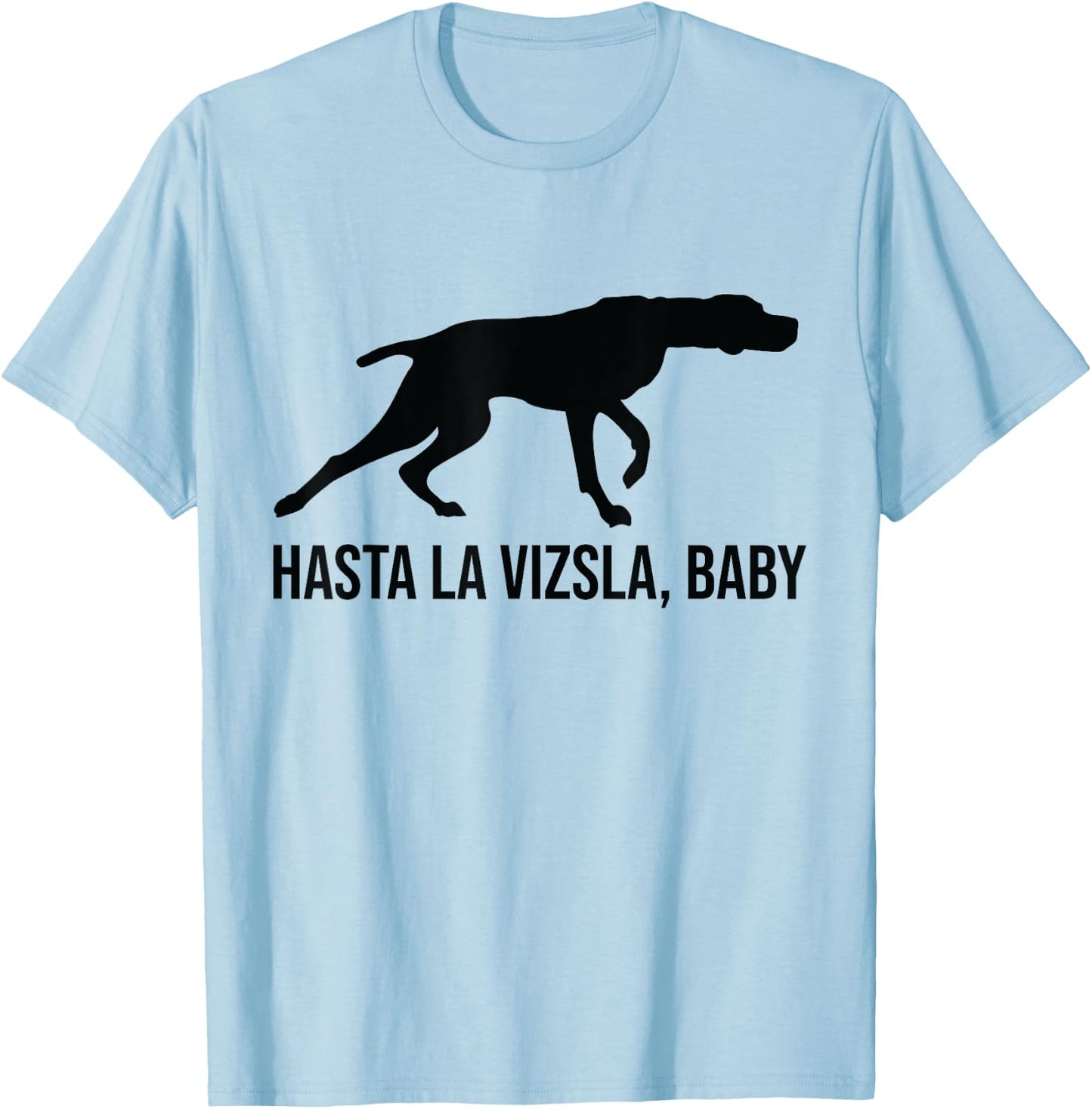 Hasta La Vizsla Baby Funny Pointer Dog Quote & Vizsla Puppy T-Shirt - T-Shirt | Light Blue