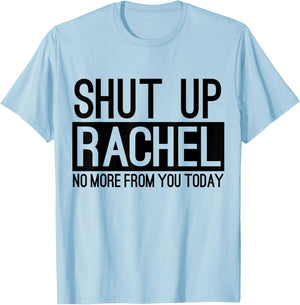 Shut Up Rachel No More From You Today Funny T-Shirt - T-Shirt | Light Blue