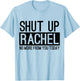 Shut Up Rachel No More From You Today Funny T-Shirt - T-Shirt | Light Blue