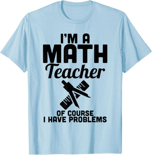 Math Teacher Have Problems - Funny Math Teacher Shirt T-Shirt - T-Shirt | Light Blue