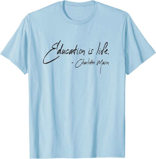 Education Is Life Charlotte Mason Quote Homeschool T-Shirt - T-Shirt | Light Blue