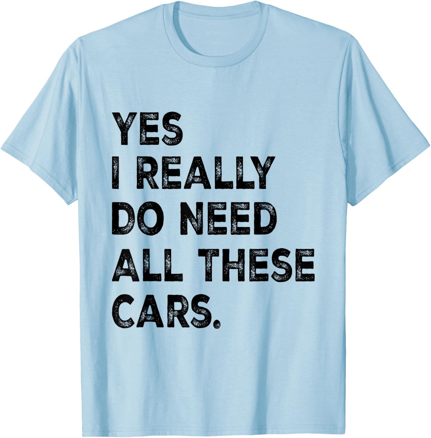 Yes I Really Do Need All These Cars Funny Garage Mechanic T-Shirt - T-Shirt | Light Blue