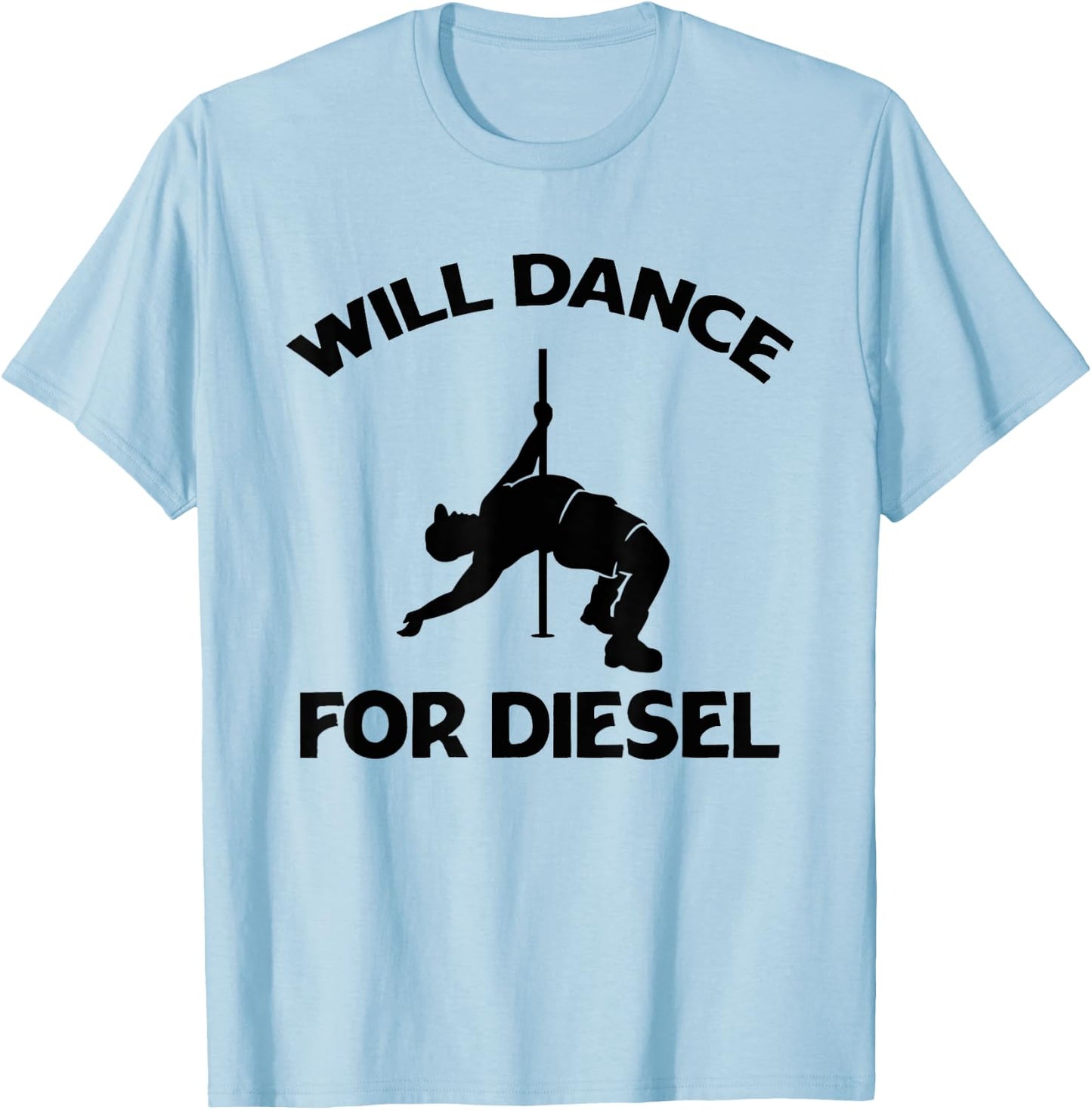 Will Dance For Diesel Funny Fat Guy Fat Man Pole Dance T-Shirt - T-Shirt | Light Blue