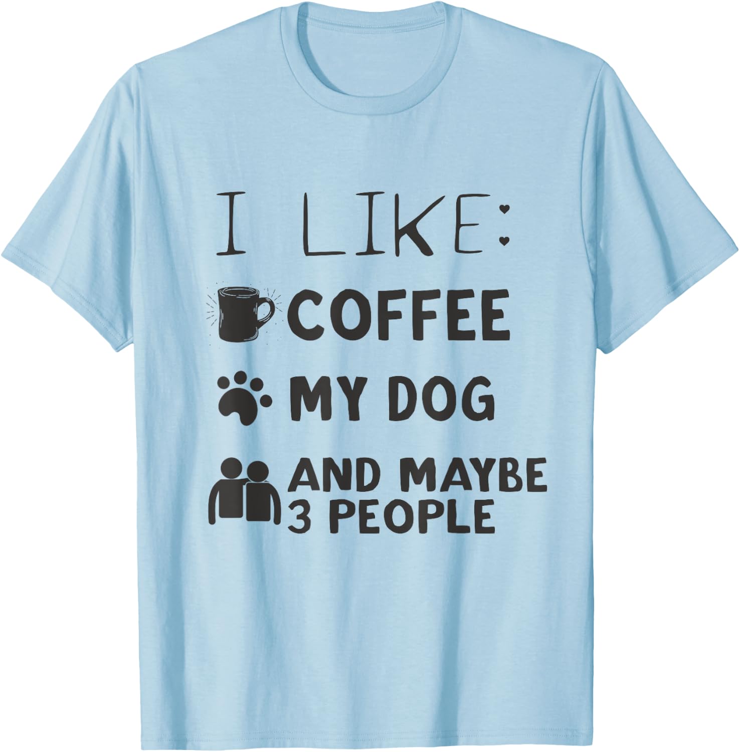 Coffee and Dog Shirt I Like Coffee My Dog And Maybe 3 People T-Shirt - T-Shirt | Light Blue