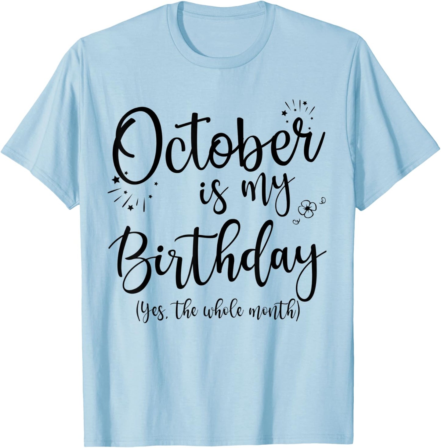 October Is My Birthday The Whole Month October Birthday T-Shirt - T-Shirt | Light Blue