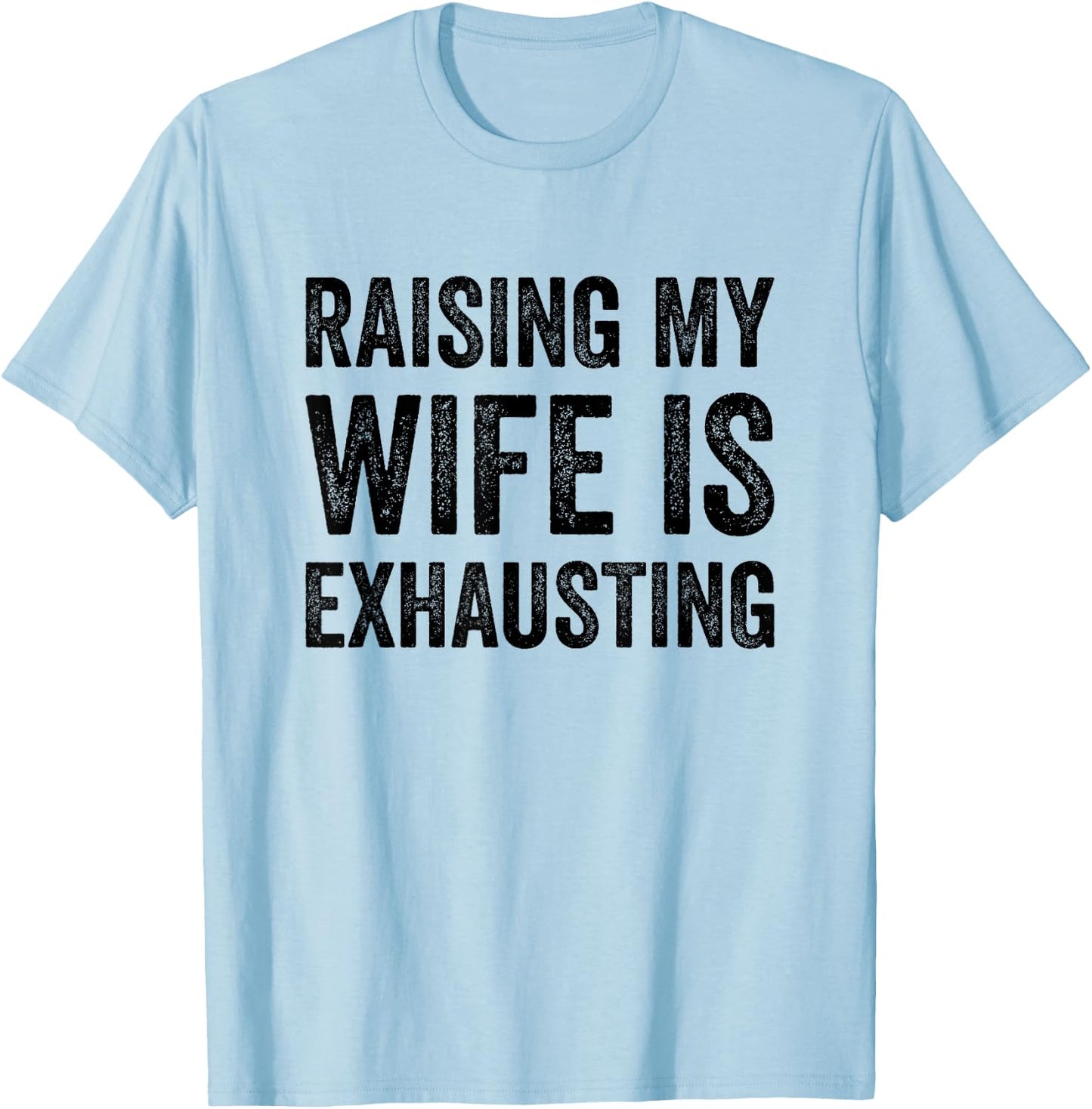 Raising My Wife Is Exhausting Funny Saying Husband Men T-Shirt - T-Shirt | Light Blue