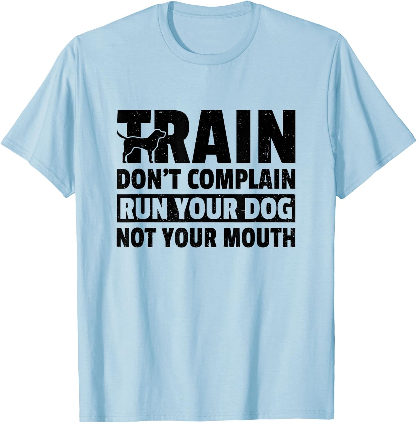 Train Don't Complain Run Your Dog Not Your Mouth Pet Train Men Women T-Shirt - T-Shirt | Light Blue
