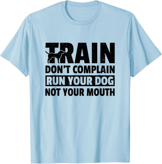 Train Don't Complain Run Your Dog Not Your Mouth Pet Train Men Women T-Shirt - T-Shirt | Light Blue