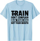 Train Don't Complain Run Your Dog Not Your Mouth Pet Train Men Women T-Shirt - T-Shirt | Light Blue