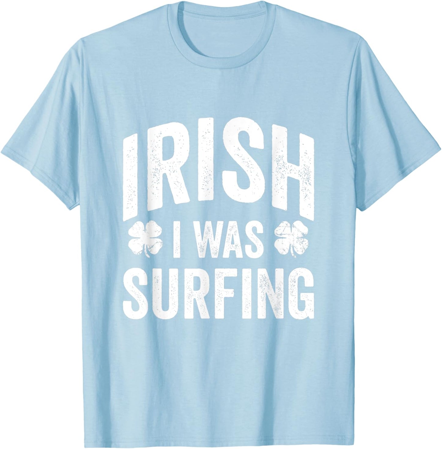 Funny St Patricks Day Irish I Was Surfing Joke Surfers Surf T-Shirt - T-Shirt | Light Blue